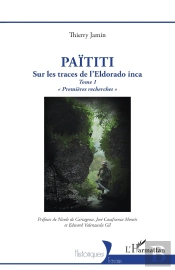 Païtiti : Sur Les Traces De L'Eldorado Inca. Tome 1 « Premières Recherches »