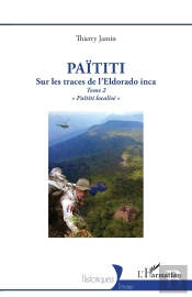 Païtiti : Sur Les Traces De L'Eldorado Inca. Tome 2 « Païtiti Localisé »