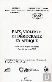 Paix, Violence Et Democratie En Afrique ; Actes Du Colloque D'Abidjan : 9 Au 11 Janvier 2002