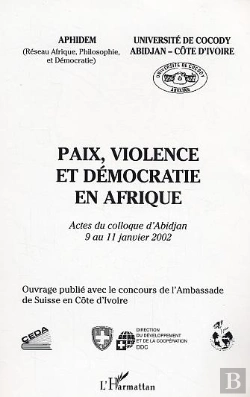 Bertrand.pt - Paix, Violence Et Democratie En Afrique ; Actes Du Colloque D'Abidjan : 9 Au 11 Janvier 2002