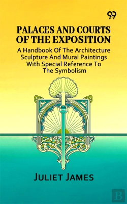 Bertrand.pt - Palaces And Courts Of The Exposition: A Handbook Of The Architecture Sculpture And Mural Paintings With Special Reference To The Symbolism