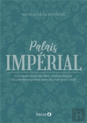 Palais Imperial - L Incroyable Destin Des Chefs Cuisiniers Francais A La Cour Des Empereurs Russes D