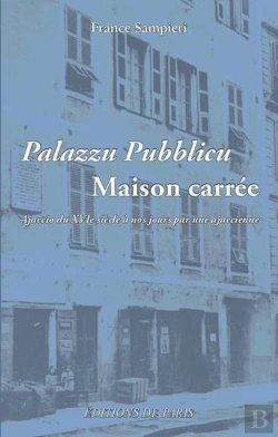 Bertrand.pt - Palazzu Pubblicu ; Maison Carrée ; Ajaccio Du Xvie Siècle À Nos Jours Par Une Ajaccienne