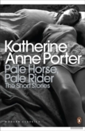Pale Horse, Pale Rider: The Selected Stories Of Katherine Anne Porter