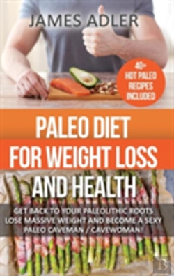 Bertrand.pt - Paleo Diet For Weight Loss And Health: Get Back To Your Paleolithic Roots, Lose Massive Weight And Become A Sexy Paleo Caveman/ Cavewoman