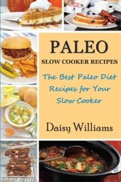 Paleo Slow Cooker Recipes; The Best Paleo Diet Recipes For Your Slow Cooker