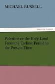Palestine Or The Holy Land From The Earliest Period To The Present Time
