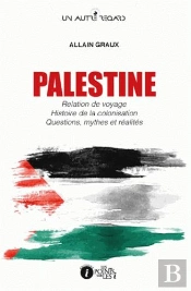 Palestine ; Relation De Voyage, Histoire De La Colonisation, Questions, Mythes Et Réalités