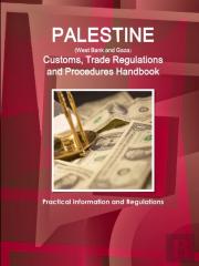 Palestine (West Bank And Gaza) Customs, Trade Regulations And Procedures Handbook - Practical Information And Regulations