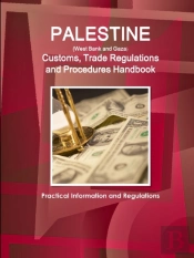Palestine (West Bank And Gaza) Customs, Trade Regulations And Procedures Handbook - Practical Information And Regulations
