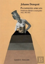 Palimpsestes Africains : Primitivisme Littéraire Et Avant-Gardes (Paris, 1901-1924)