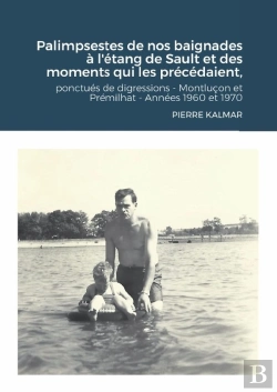 Bertrand.pt - Palimpsestes De Nos Baignades À  L'Étang De Sault Et Des Moments Qui Les Précédaient : Ponctués De Digressions - Montluçon - Prémilhat Années 1960 Et 1970