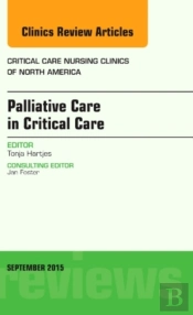 Palliative Care In Critical Care, An Issue Of Critical Care Nursing Clinics Of North America