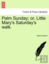 Palm Sunday; Or, Little Mary'S Saturday'S Walk.