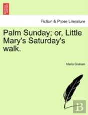 Palm Sunday; Or, Little Mary'S Saturday'S Walk.