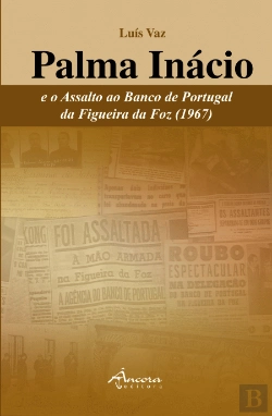 Bertrand.pt - Palma Inácio e o Assalto ao Banco de Portugal da Figueira da Foz (1967)