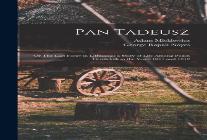 Pan Tadeusz; Or The Last Foray In Lithuania; A Story Of Life Among Polish Gentlefolk In The Years 1811 And 1812