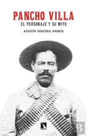 Pancho Villa. El Personaje Y Su Mito