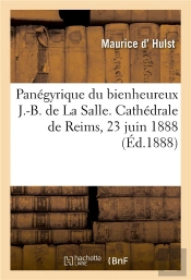 Panegyrique Du Bienheureux J.-B. De La Salle. Cathedrale De Reims, 23 Juin 1888