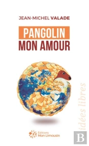 Pangolin Mon Amour : Du Marché De Huanan Au Limousin, Petite Histoire D'Une Grande Pandémie