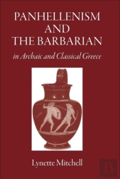 Panhellenism And The Barbarian In Archaic And Classical Greece