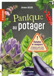 Panique Au Potager : Maladies Et Ravageurs : 45 Legumes, Petits Fruits Et Aromatiques À Protéger