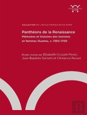 Panthéons De La Renaissance : Mémoires Et Histoires Des Hommes Et Des Femmes Illustres, V.1350-1700