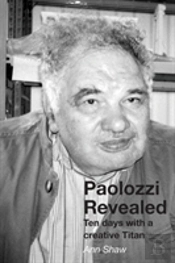 Paolozzi Revealed: Ten Days With A Creative Titan