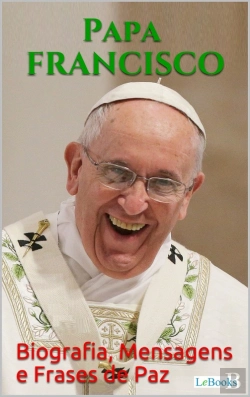 Bertrand.pt - Papa Francisco: Biografia, Mensagens E Frases De Paz