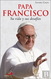 Papa Francisco. Su Vida Y Sus Desafíos