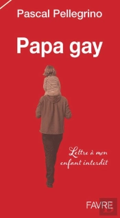 Papa Gay ; Lettre À Mon Enfant Interdit