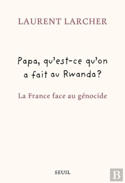 Bertrand.pt - Papa, Qu'Est-Ce Qu'On A Fait Au Rwanda ? La France Face Au Génocide