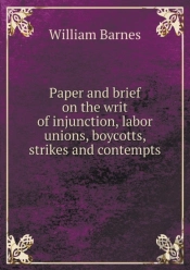 Paper And Brief On The Writ Of Injunction, Labor Unions, Boycotts, Strikes And Contempts
