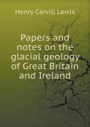 Papers And Notes On The Glacial Geology Of Great Britain And Ireland
