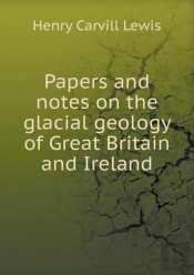 Papers And Notes On The Glacial Geology Of Great Britain And Ireland