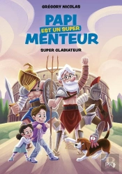 Papi Est Un Super Menteur Tome 6 : Super Gladiateur