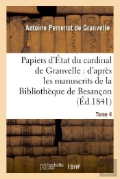 Papiers D'Etat Du Cardinal De Granvelle : D'Apres Les Manuscrits De La Bibliotheque De Besancon. T 4