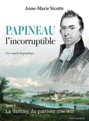 Papineau L'Incorruptible V 01 La Flamme Du Patriote (1786-1832)