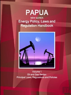 Bertrand.pt - Papua New Guinea Energy Policy, Laws And Regulation Handbook Volume 1 Oil And Gas Sector