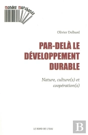 Par-Delà Le Développement Durable ; Nature, Culture(S) Et Coopération(S)