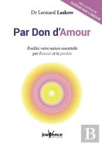Par Don D'Amour ; Éveillez Votre Nature Essentielle À Travers L'Amour Et La Pardon