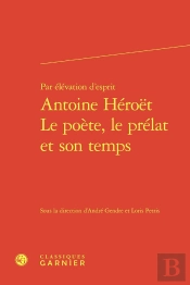 Par Élévation D'Esprit Antoine Héroët Le Poète, Le Prélat Et Son Temps