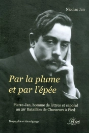 Par La Plume Et Par L'Épée ; Pierre Jan, Homme De Lettres Et Caporal Au 26e Bataillon De Chasseurs