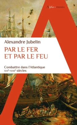 Bertrand.pt - Par Le Fer Et Par Le Feu : Combattre Dans L'Atlantique (Xvie -Xviie Siècles)