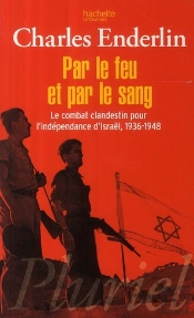 Par Le Feu Et Par Le Sang ; Le Combat Clandestin Pour L'Indépendance D'Israël (1936-1948)
