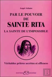 Par Le Pouvoir De Sainte Rita, La Sainte De L'Impossible ; Véritables Prières Secrètes Et Efficaces