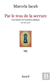 Par Le Trou De La Serrure ; Une Histoire De La Pudeur Publique, Xix-Xxie Siècle
