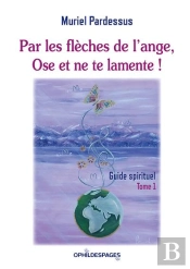 Par Les Fleches De L'Ange, Ose Et Ne Te Lamente !