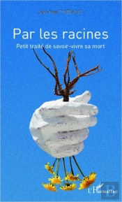 Par Les Racines ; Petit Traité De Savoir Vivre Sa Mort