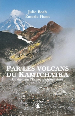 Bertrand.pt - Par Les Volcans Du Kamtchatka ; Un Été Dans L'Extrême-Orient Russe